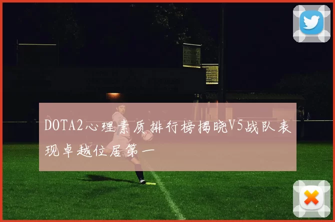 DOTA2心理素质排行榜揭晓V5战队表现卓越位居第一
