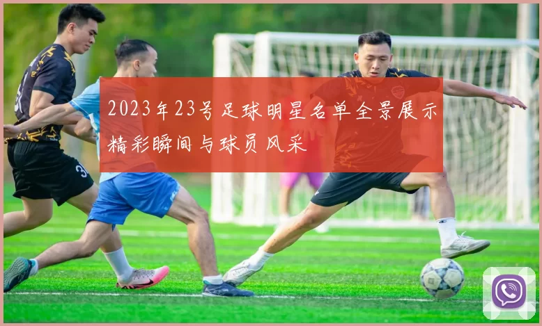 2023年23号足球明星名单全景展示精彩瞬间与球员风采