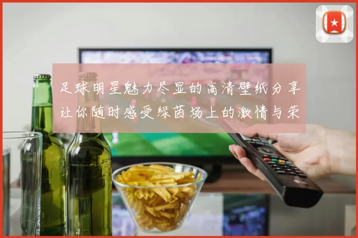 足球明星魅力尽显的高清壁纸分享让你随时感受绿茵场上的激情与荣耀