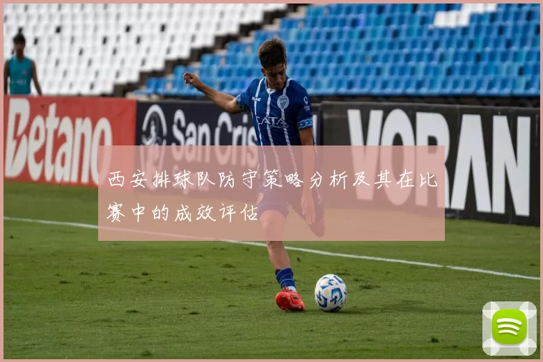 西安排球队防守策略分析及其在比赛中的成效评估