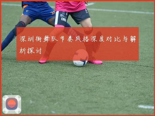 深圳街舞队节奏风格深度对比与解析探讨