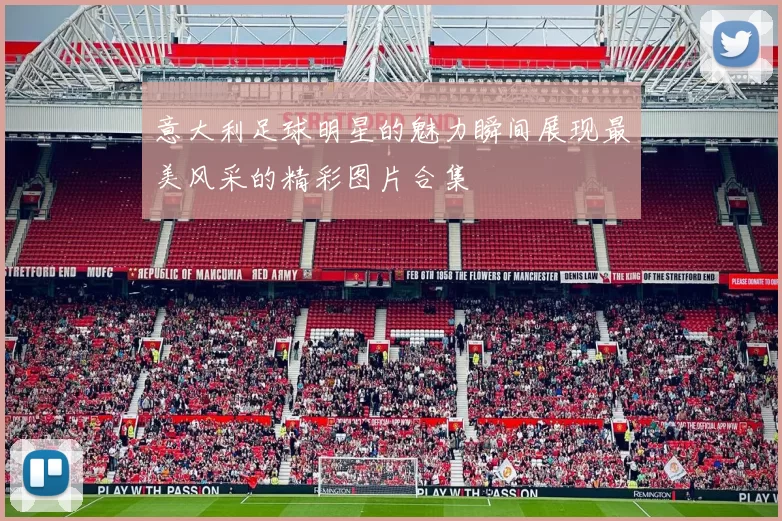 意大利足球明星的魅力瞬间展现最美风采的精彩图片合集