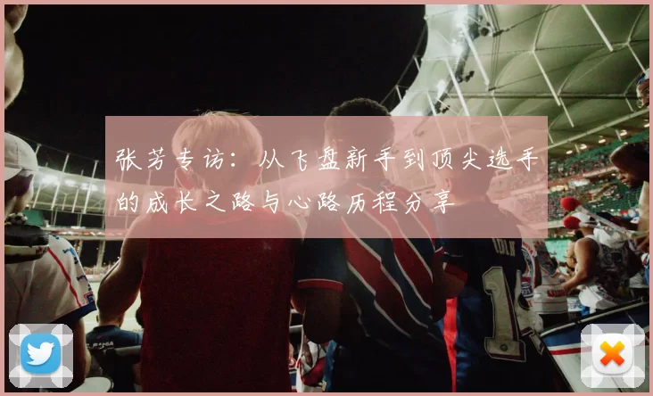 张芳专访：从飞盘新手到顶尖选手的成长之路与心路历程分享