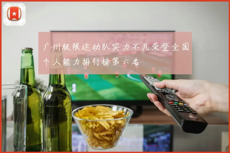 广州极限运动队实力不凡荣登全国个人能力排行榜第六名