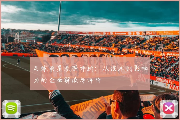 足球明星表现评析：从技术到影响力的全面解读与评价