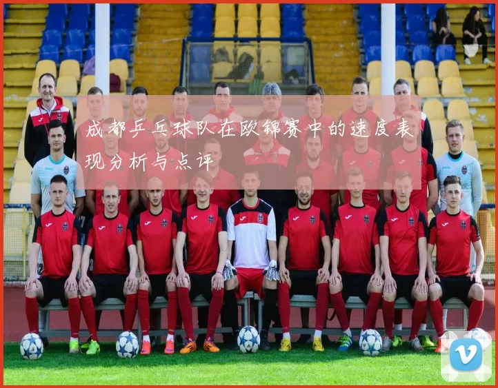 成都乒乓球队在欧锦赛中的速度表现分析与点评