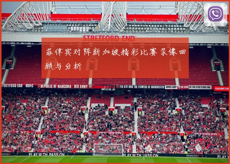 菲律宾对阵新加坡精彩比赛录像回顾与分析